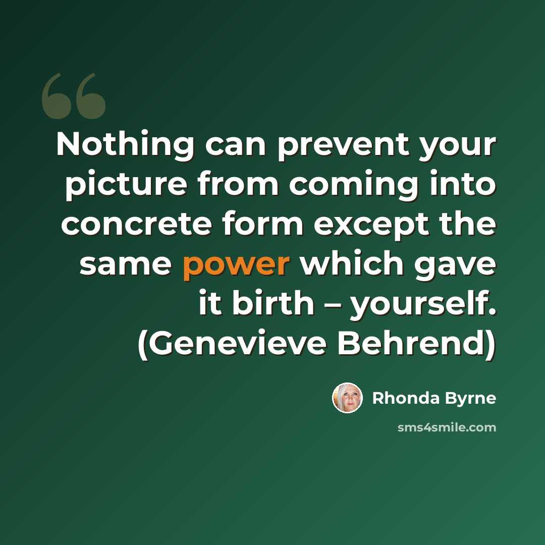 “Nothing can prevent your picture from coming into concrete form except the same power which gave it birth – yourself. (Genevieve Behrend)” quote by Rhonda Byrne