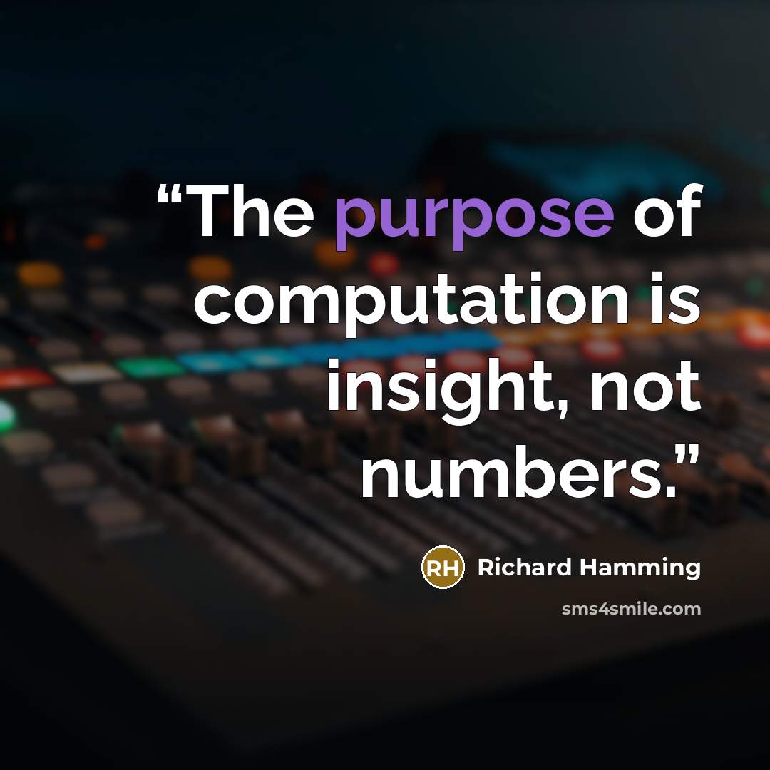 “The purpose of computation is insight, not numbers.” quote by Richard Hamming