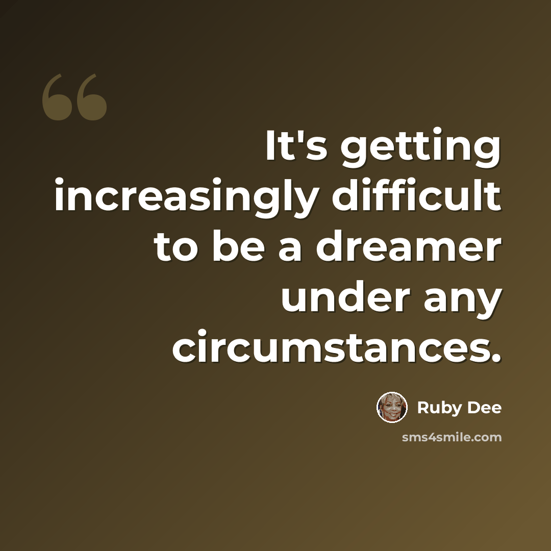 “It's getting increasingly difficult to be a dreamer under any circumstances.” quote by Ruby Dee