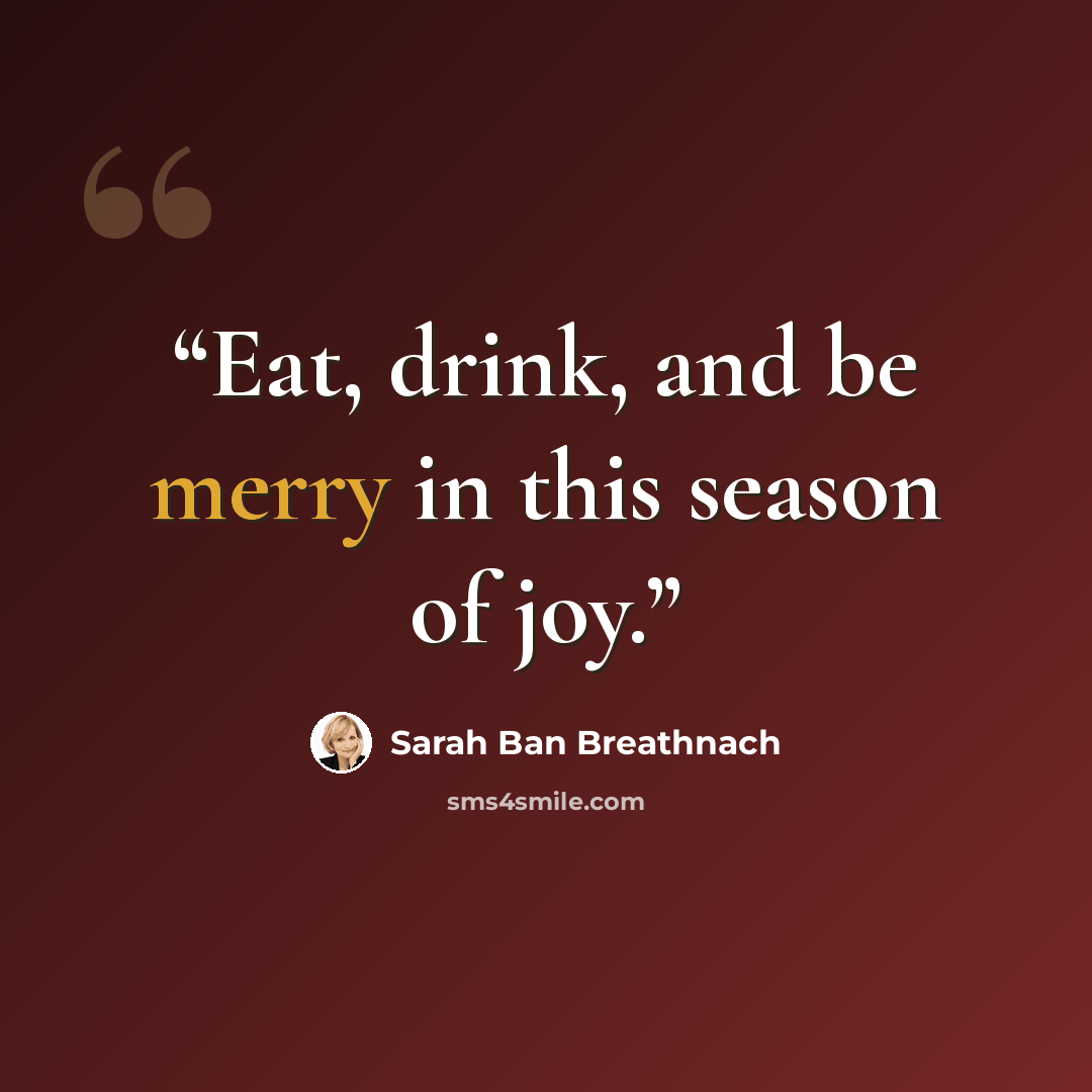 “Eat, drink, and be merry in this season of joy.” quote by Sarah Ban Breathnach