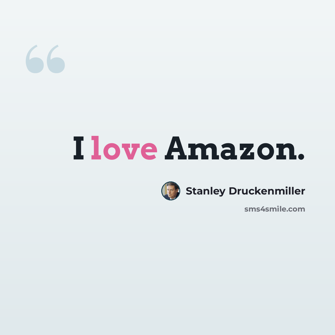 “I love Amazon.” quote by Stanley Druckenmiller