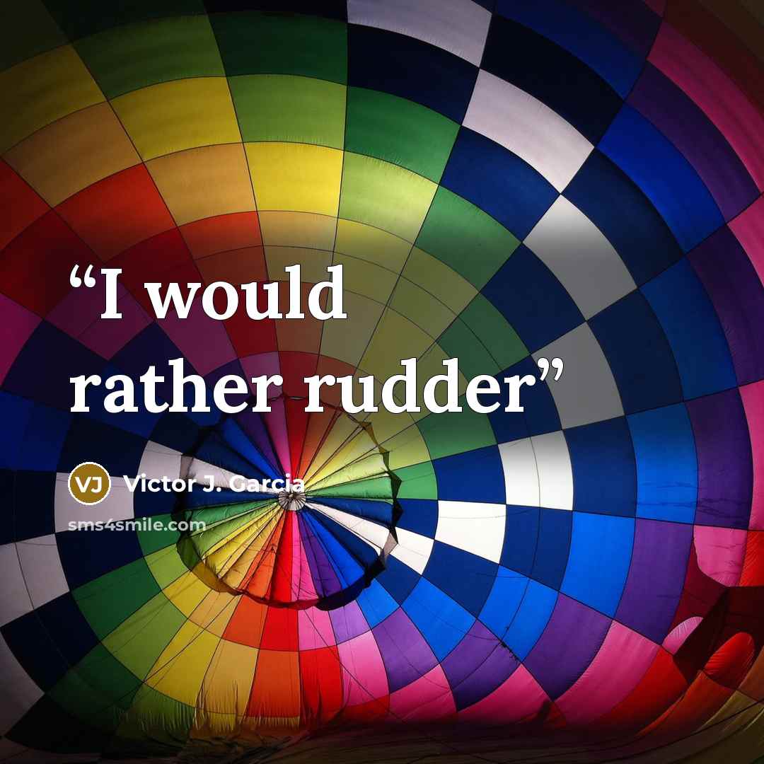 “I would rather rudder” quote by Victor J. Garcia