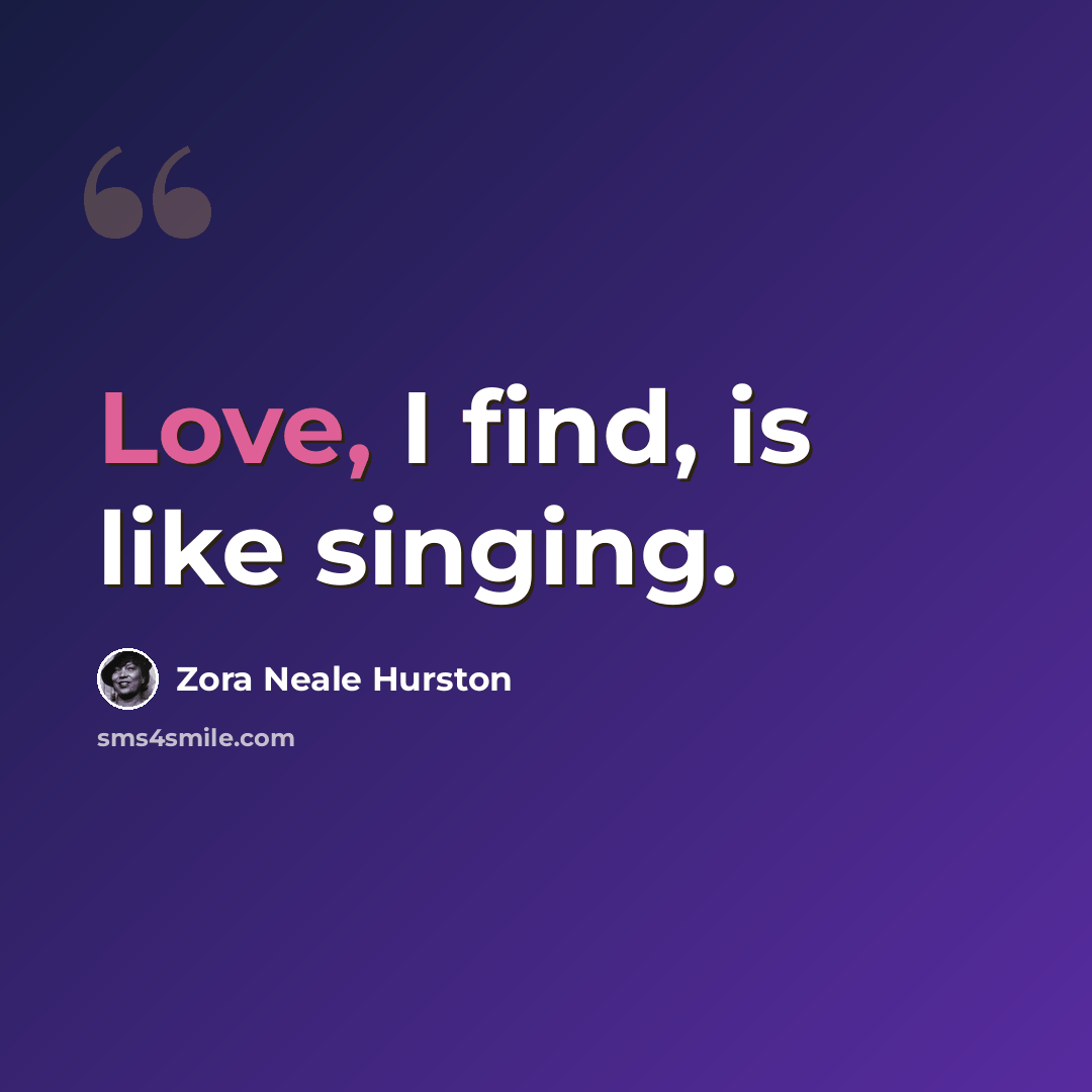 “Love, I find, is like singing.” quote by Zora Neale Hurston