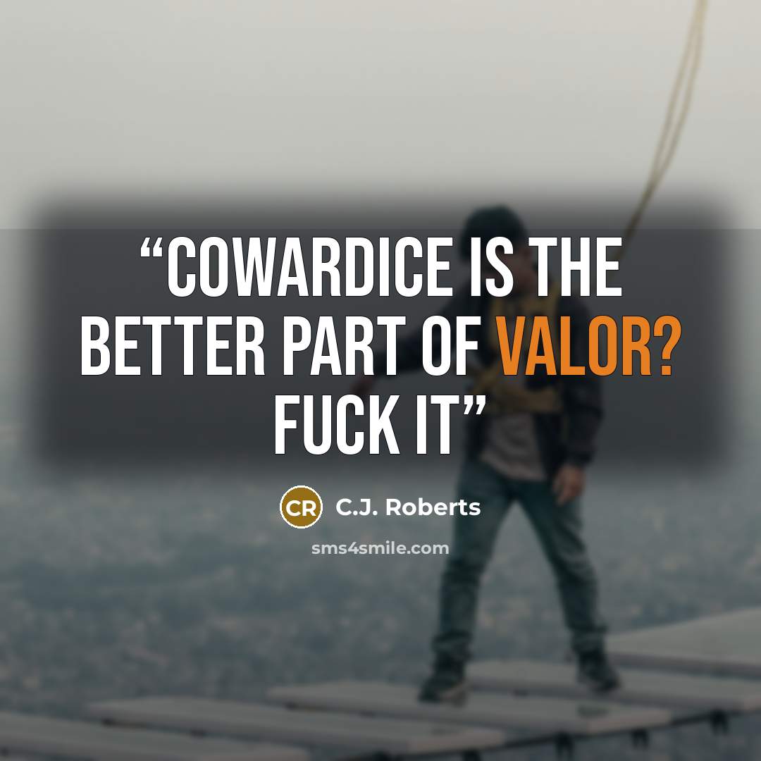 “Cowardice is the better part of valor? Fuck it” quote by C.J. Roberts