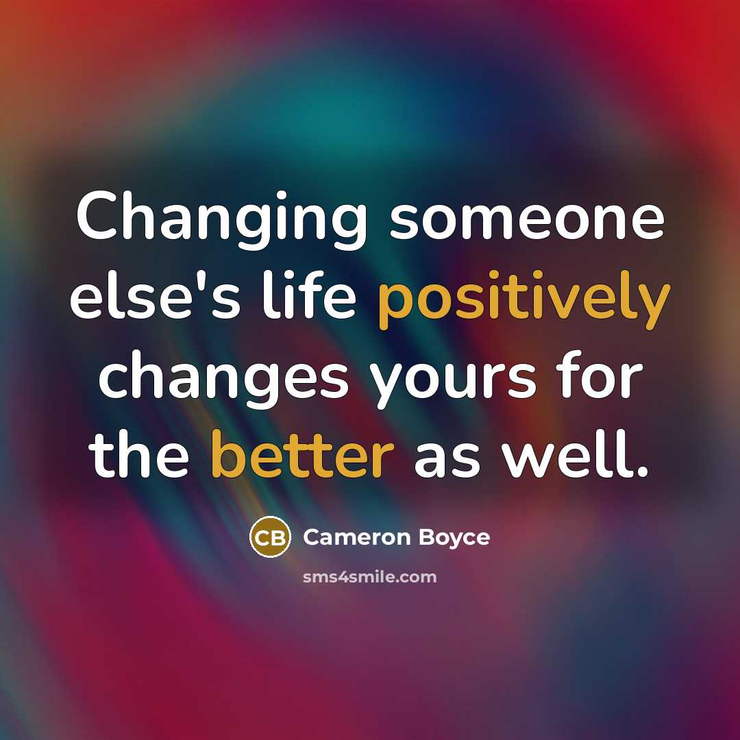 “Changing someone else's life positively changes yours for the better as well.” quote by Cameron Boyce
