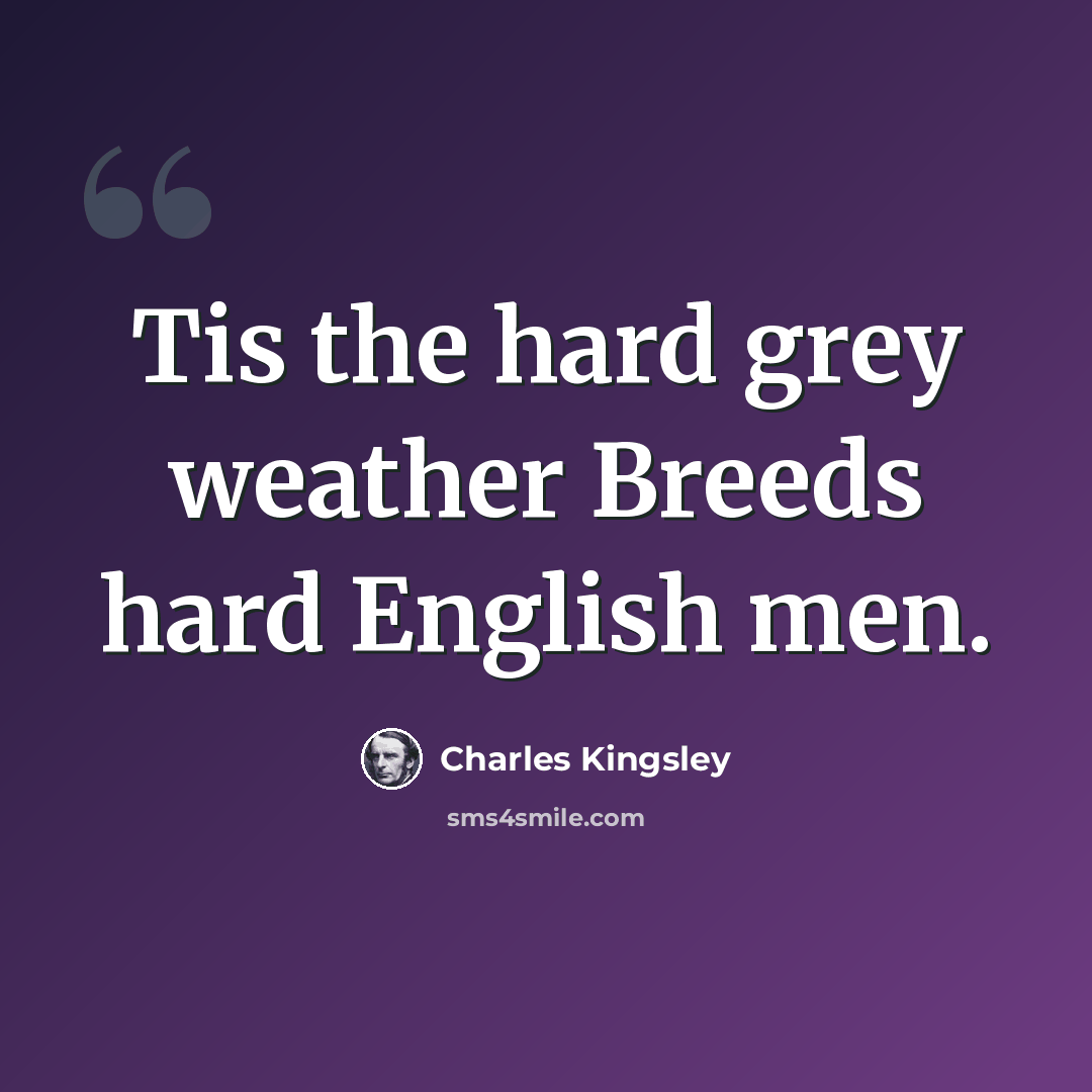 “Tis the hard grey weather Breeds hard English men.” quote by Charles Kingsley