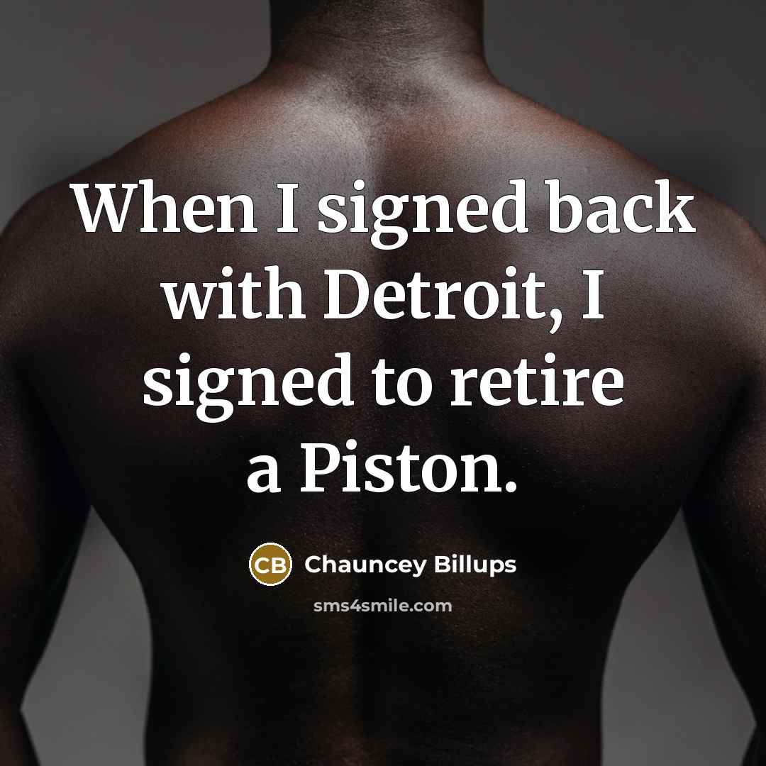“When I signed back with Detroit, I signed to retire a Piston.” quote by Chauncey Billups