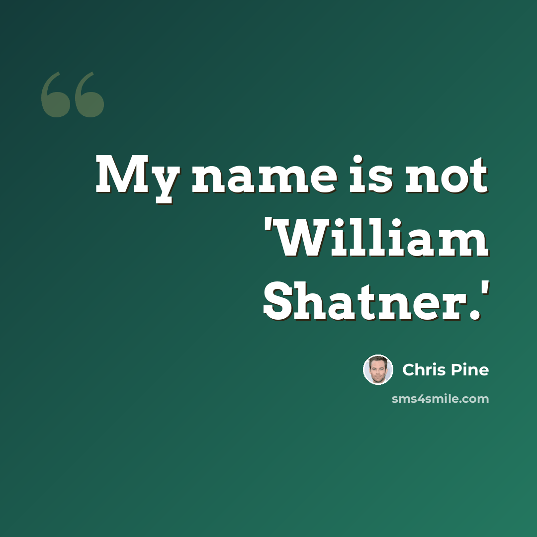 “My name is not 'William Shatner.'” quote by Chris Pine