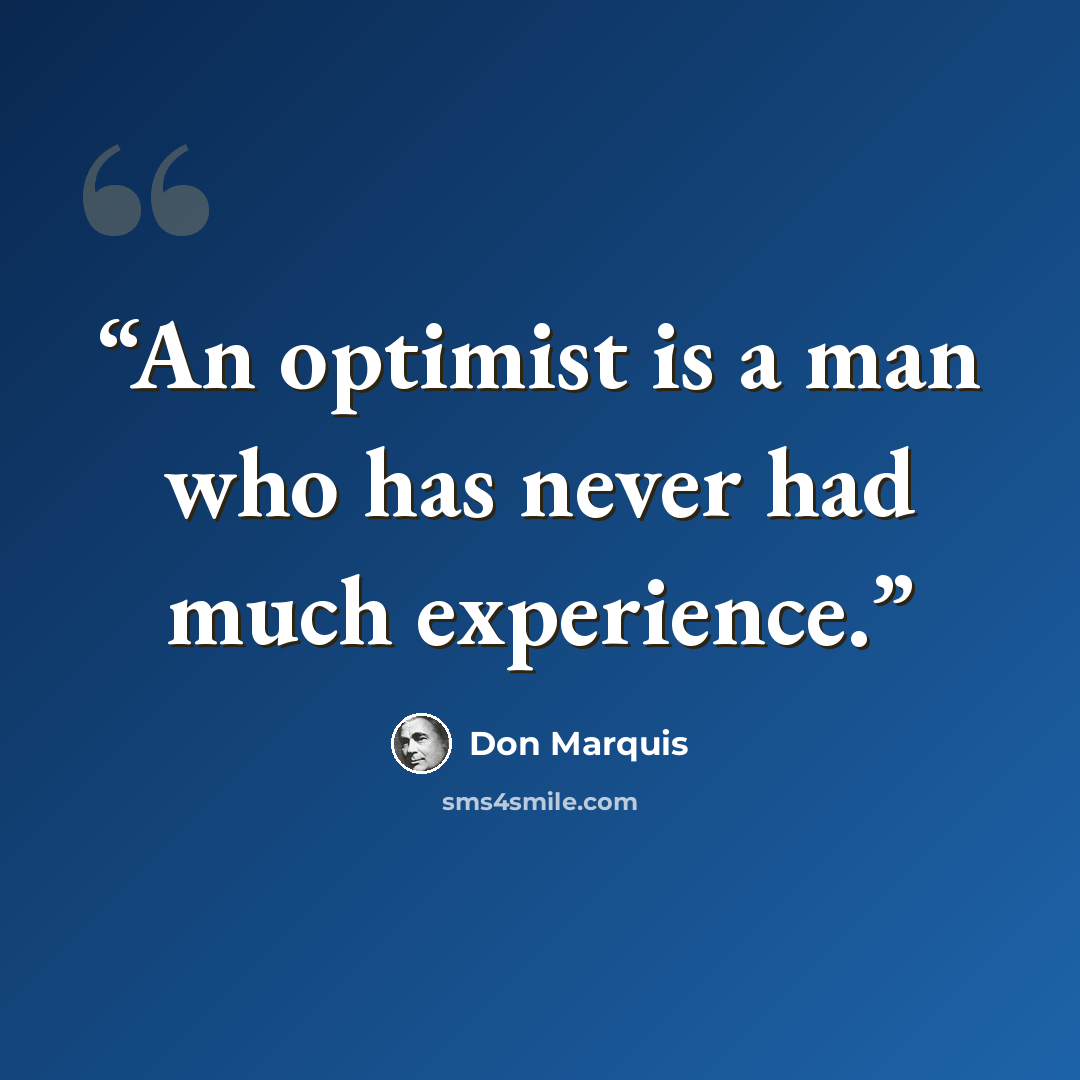 “An optimist is a man who has never had much experience.” quote by Don Marquis