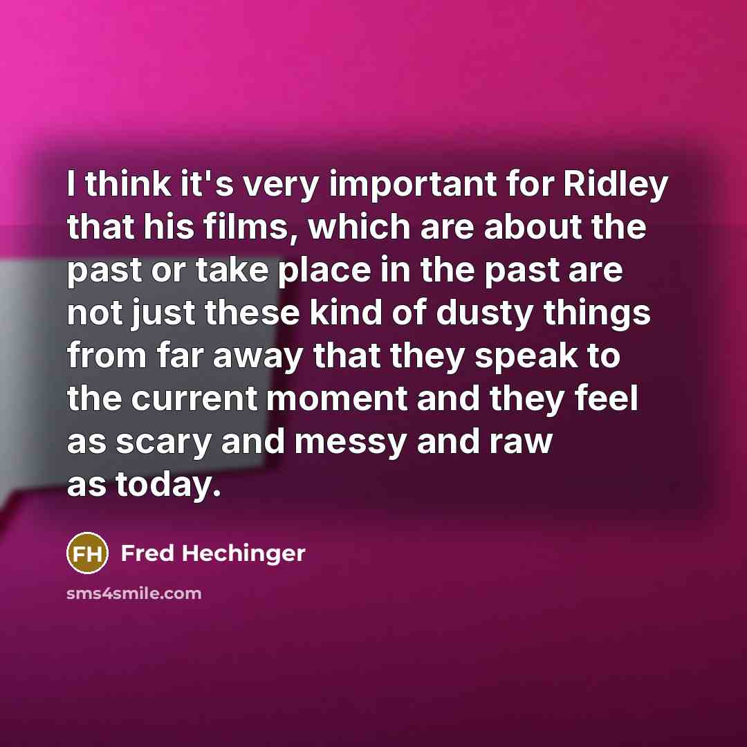 “I think it's very important for Ridley that his films, which are about the past or take place in the past are not just these kind of dusty things from far away that they speak to the current moment and they feel as scary and messy and raw as today.” quote by Fred Hechinger