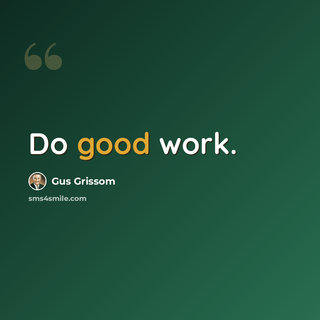 “Do good work.” quote by Gus Grissom
