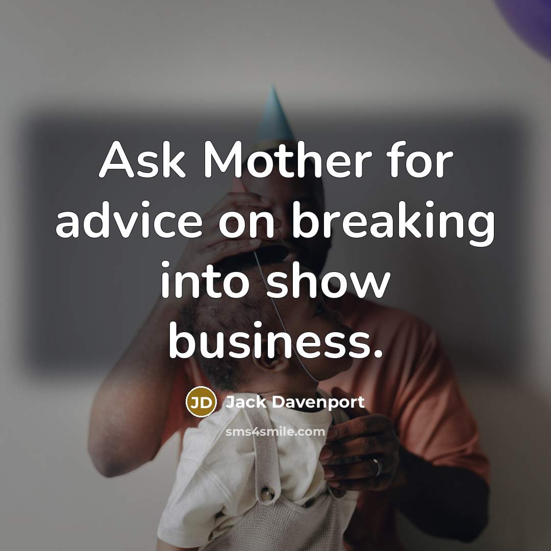 “Ask Mother for advice on breaking into show business.” quote by Jack Davenport