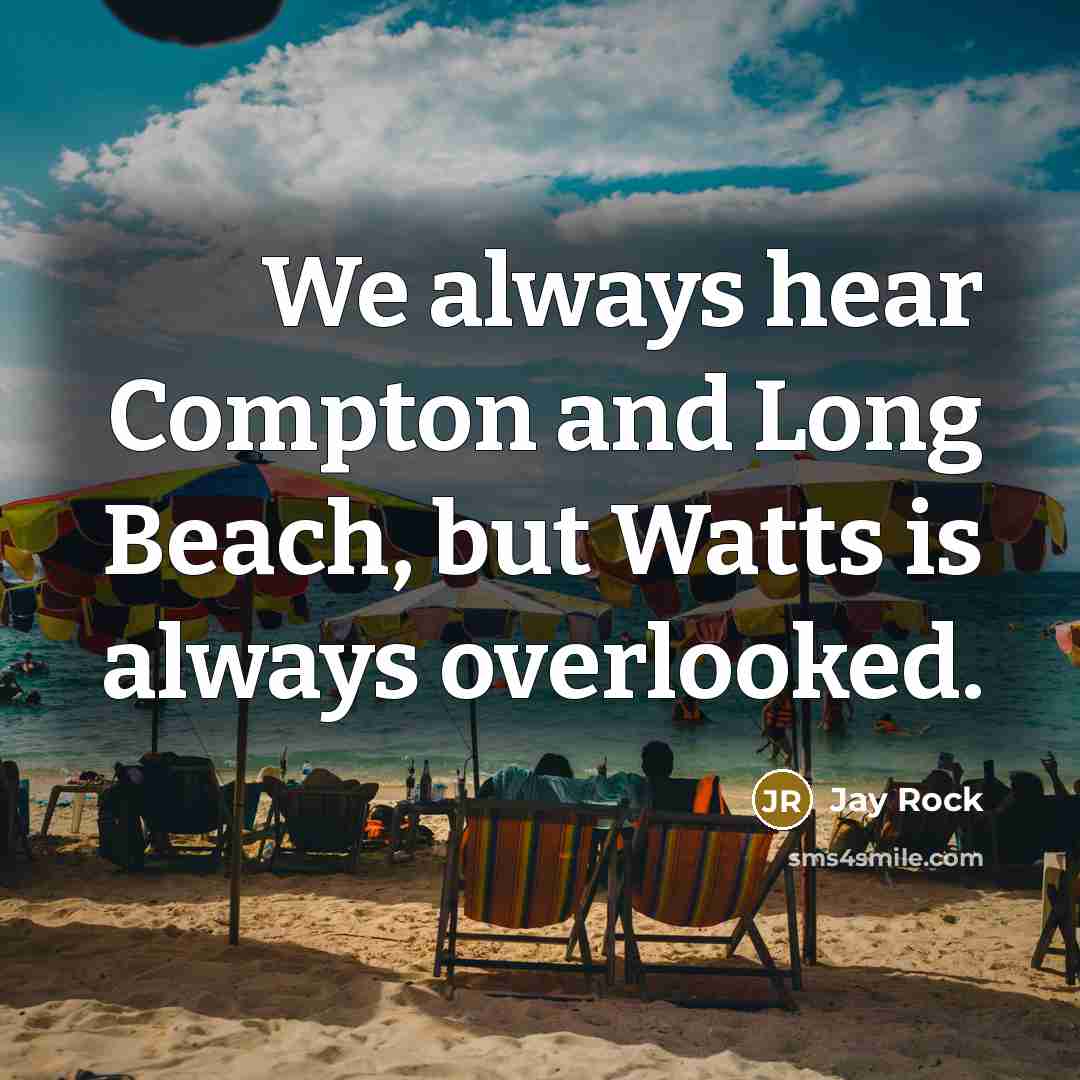 “We always hear Compton and Long Beach, but Watts is always overlooked.” quote by Jay Rock