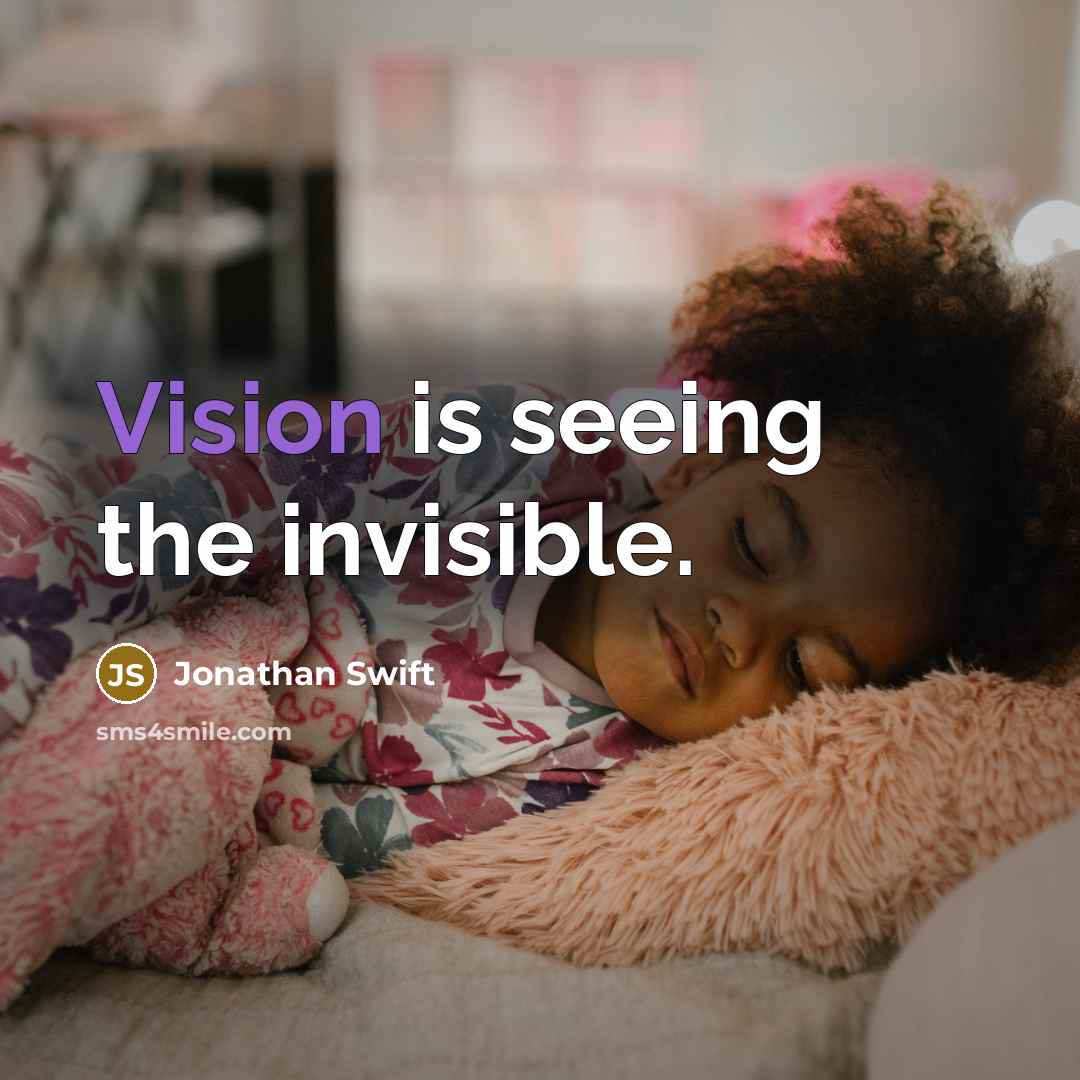 “Vision is seeing the invisible.” quote by Jonathan Swift