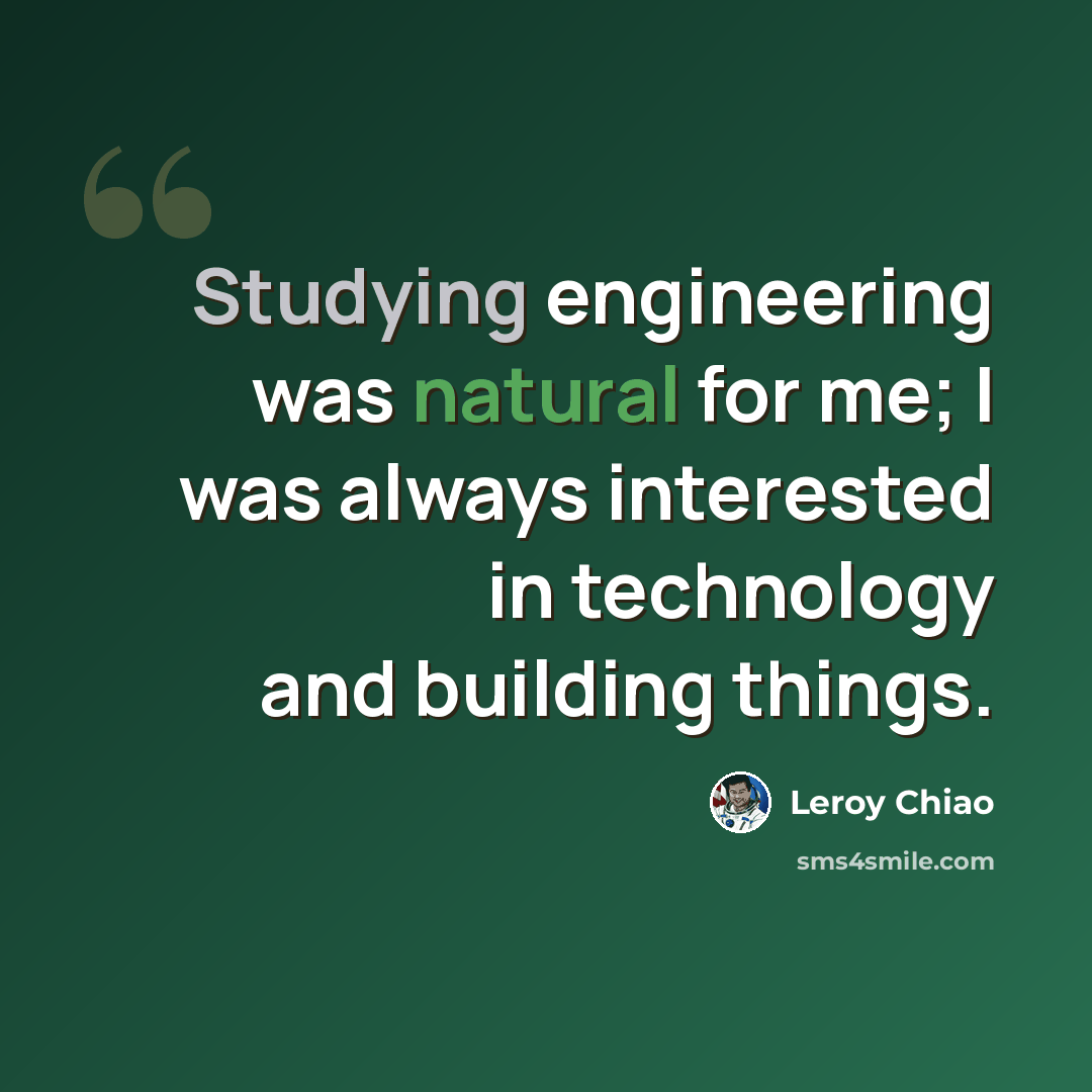 “Studying engineering was natural for me; I was always interested in technology and building things.” quote by Leroy Chiao