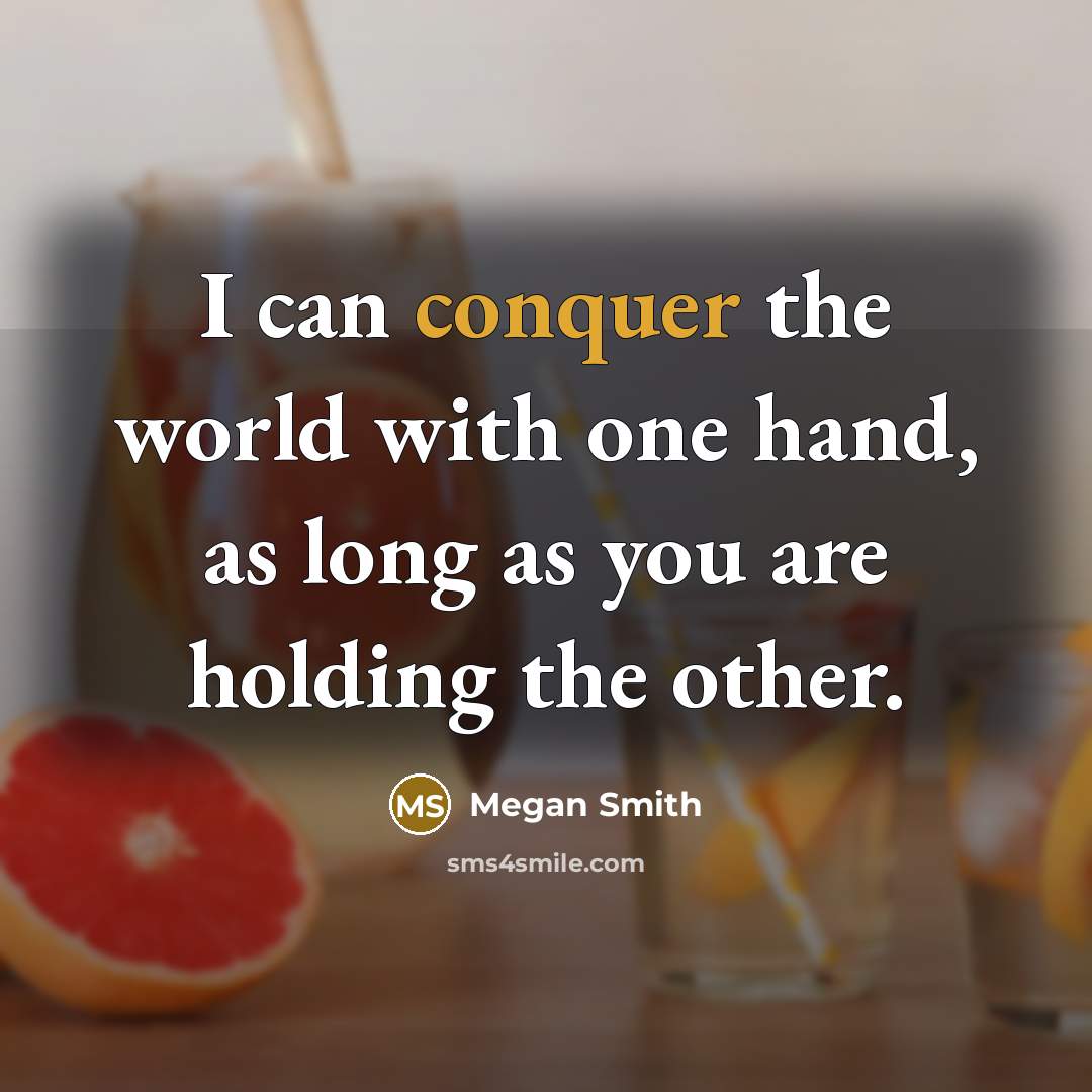 “I can conquer the world with one hand, as long as you are holding the other.” quote by Megan Smith