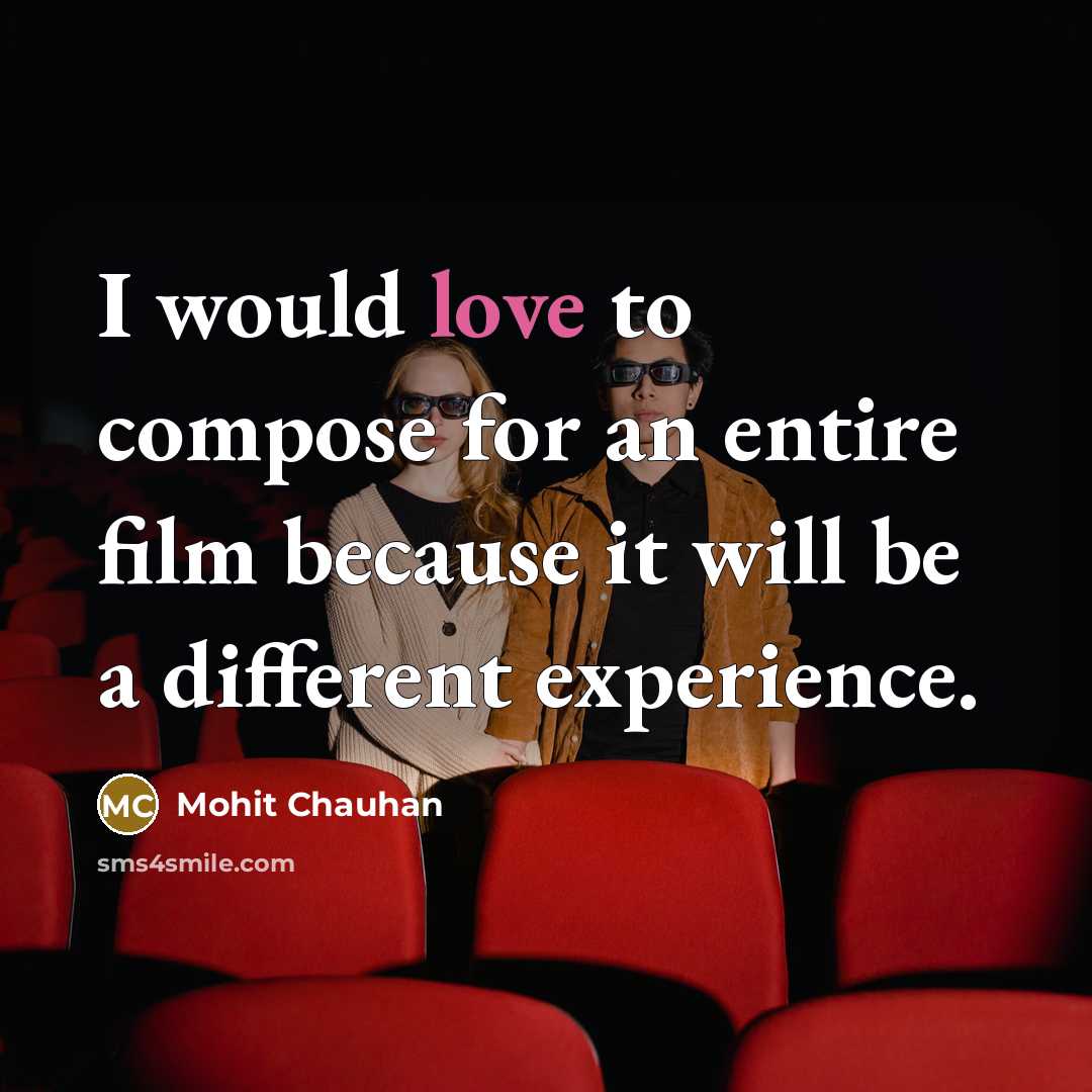 “I would love to compose for an entire film because it will be a different experience.” quote by Mohit Chauhan