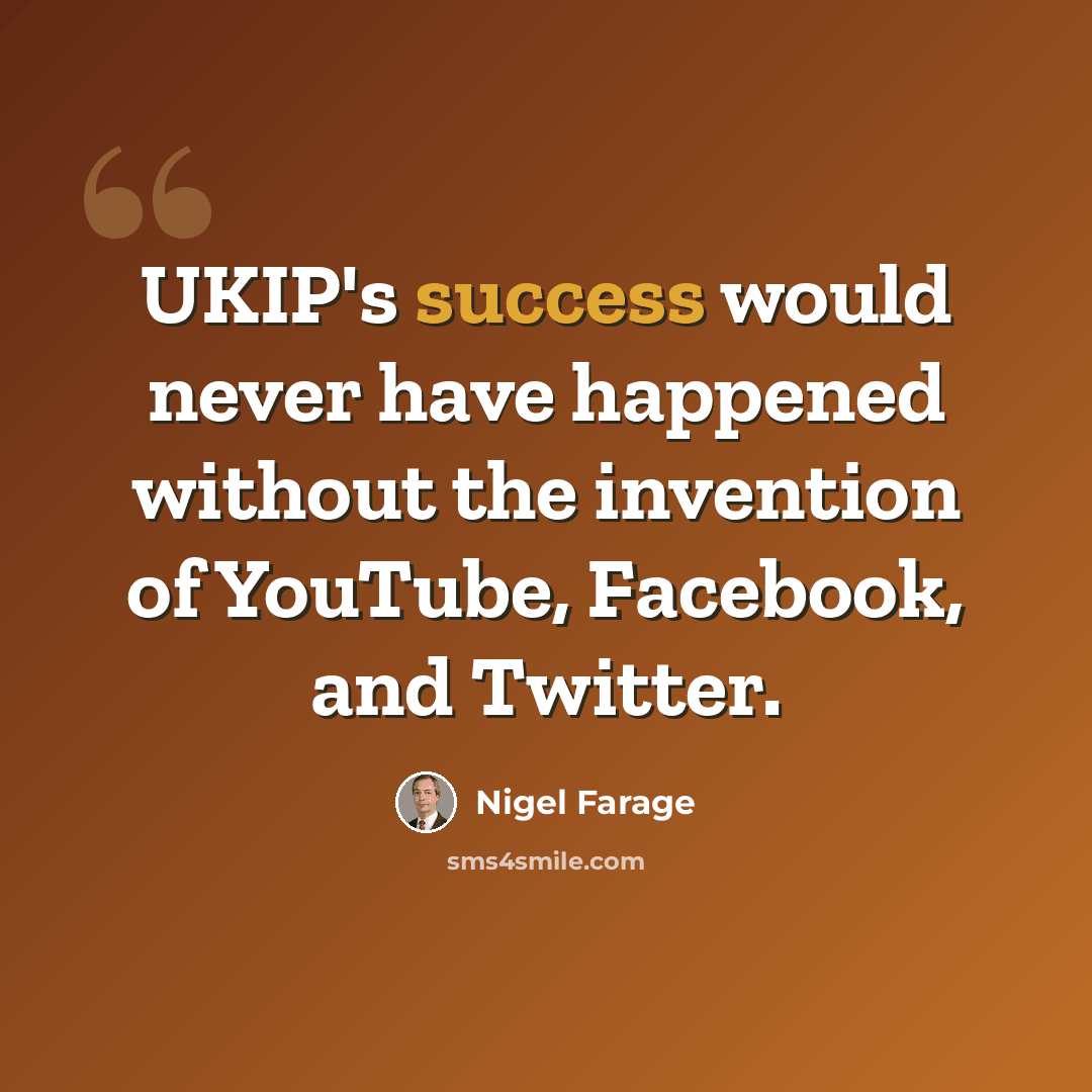 “UKIP's success would never have happened without the invention of YouTube, Facebook, and Twitter.” quote by Nigel Farage