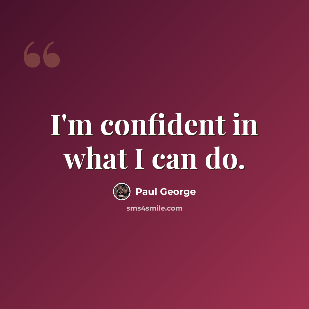 “I'm confident in what I can do.” quote by Paul George