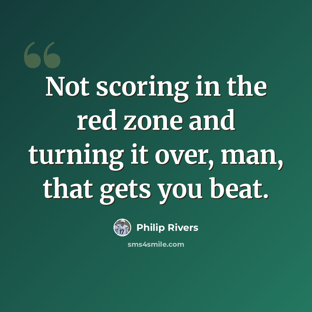 “Not scoring in the red zone and turning it over, man, that gets you beat.” quote by Philip Rivers
