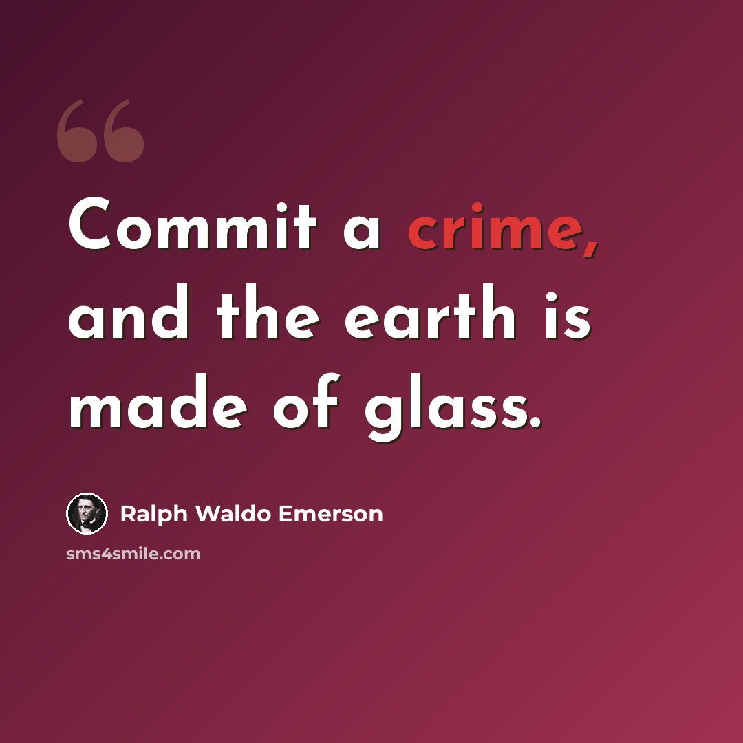 “Commit a crime, and the earth is made of glass.” quote by Ralph Waldo Emerson