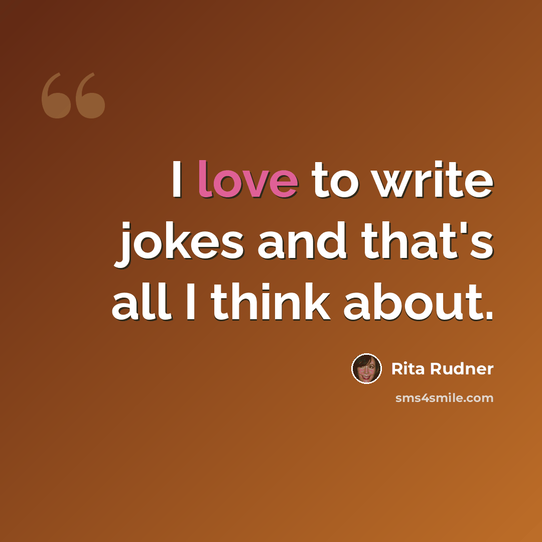 “I love to write jokes and that's all I think about.” quote by Rita Rudner