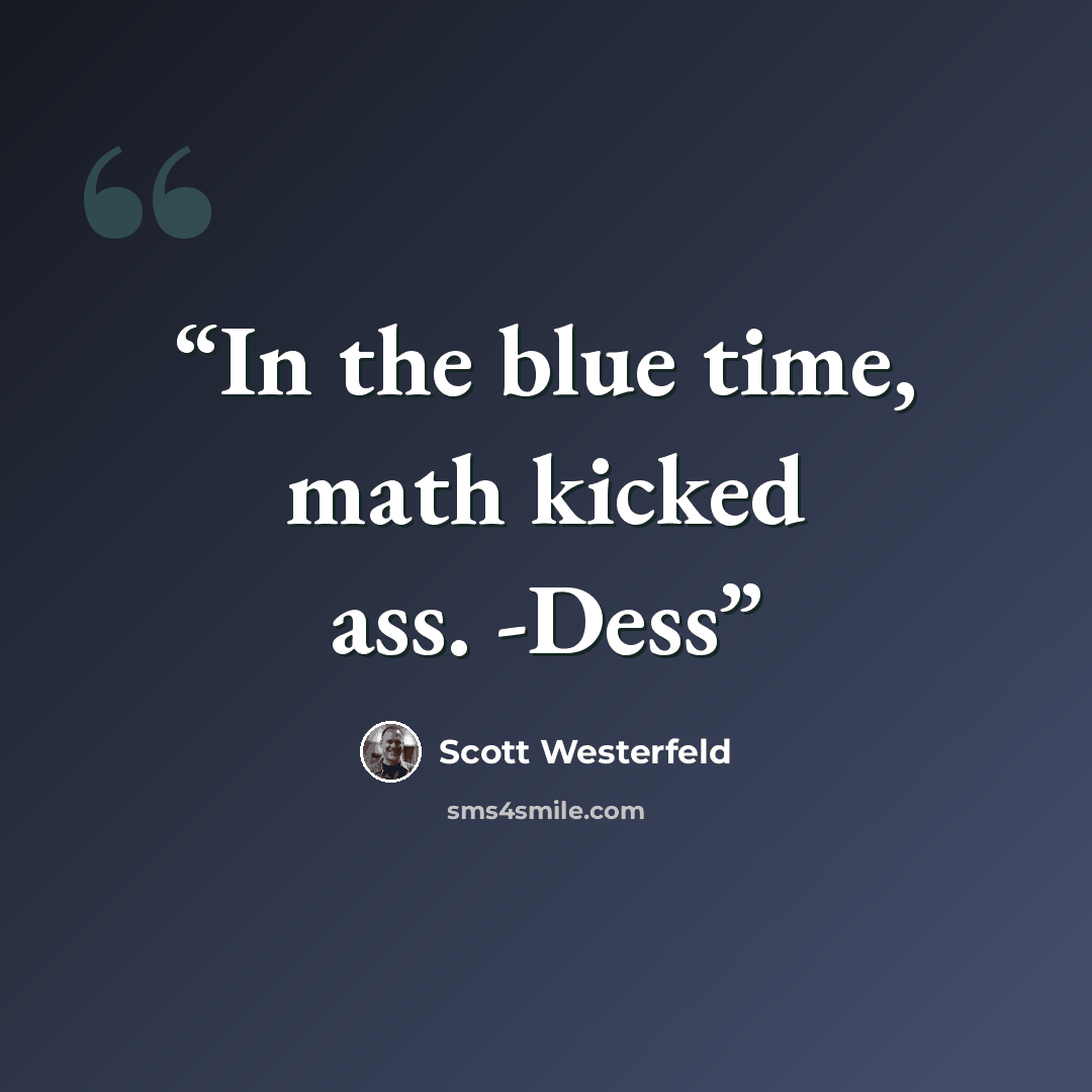 “In the blue time, math kicked ass. -Dess” quote by Scott Westerfeld
