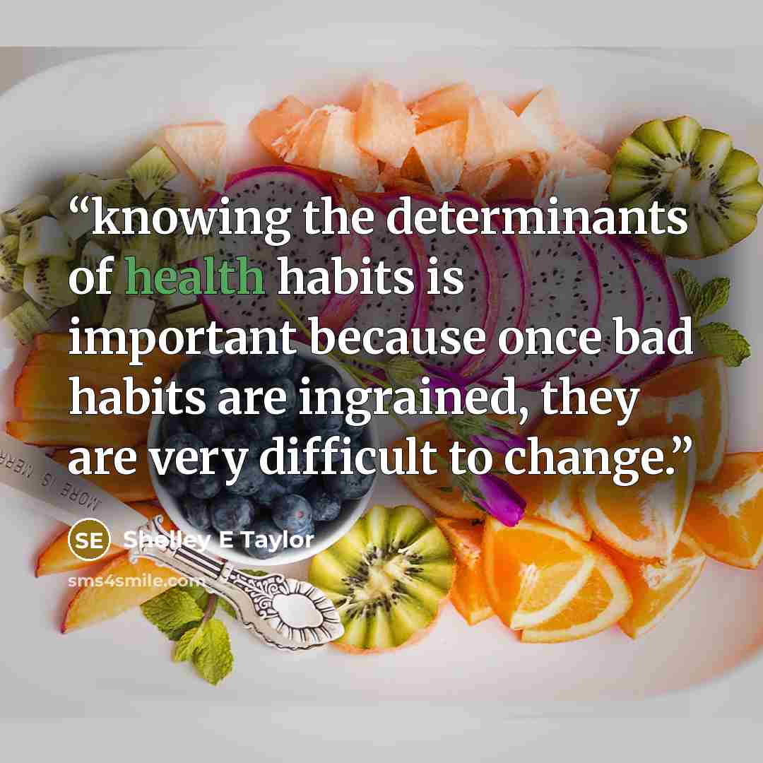 “knowing the determinants of health habits is important because once bad habits are ingrained, they are very difficult to change.” quote by Shelley E Taylor