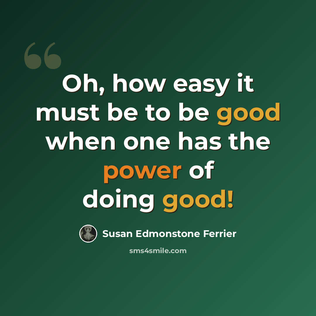 “Oh, how easy it must be to be good when one has the power of doing good!” quote by Susan Edmonstone Ferrier