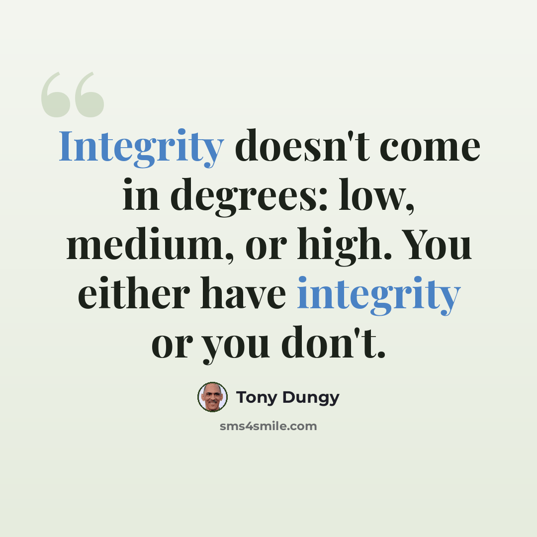 “Integrity doesn't come in degrees: low, medium, or high. You either have integrity or you don't.” quote by Tony Dungy