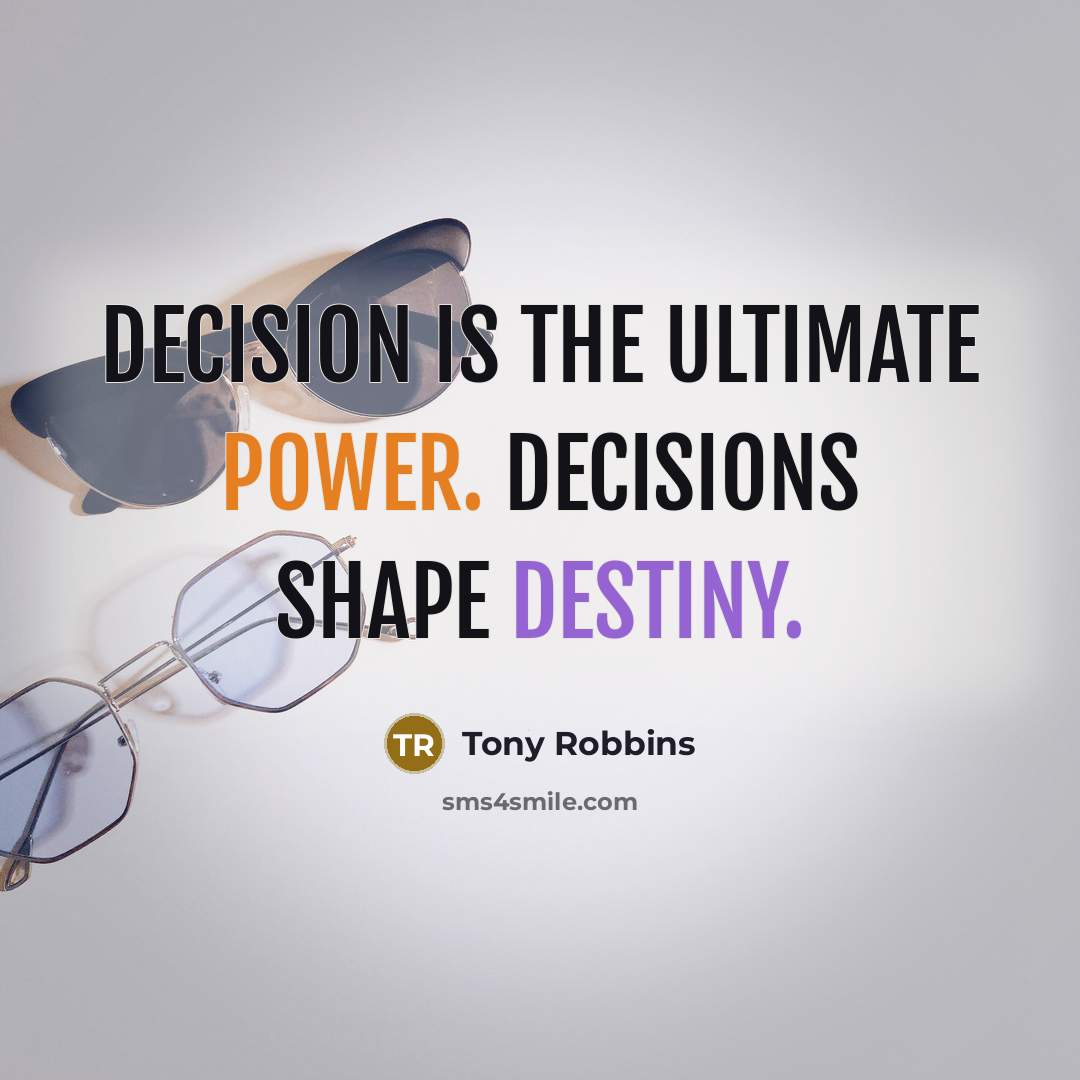 “Decision is the ultimate power. Decisions shape destiny.” quote by Tony Robbins