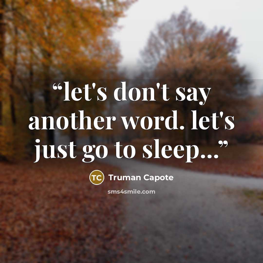 “let's don't say another word. let's just go to sleep...” quote by Truman Capote