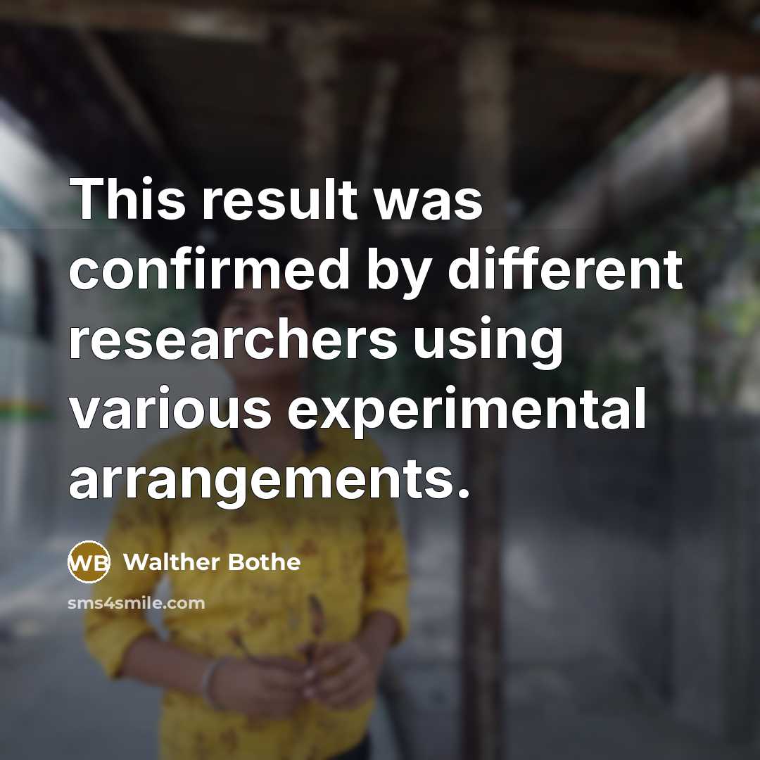 “This result was confirmed by different researchers using various experimental arrangements.” quote by Walther Bothe