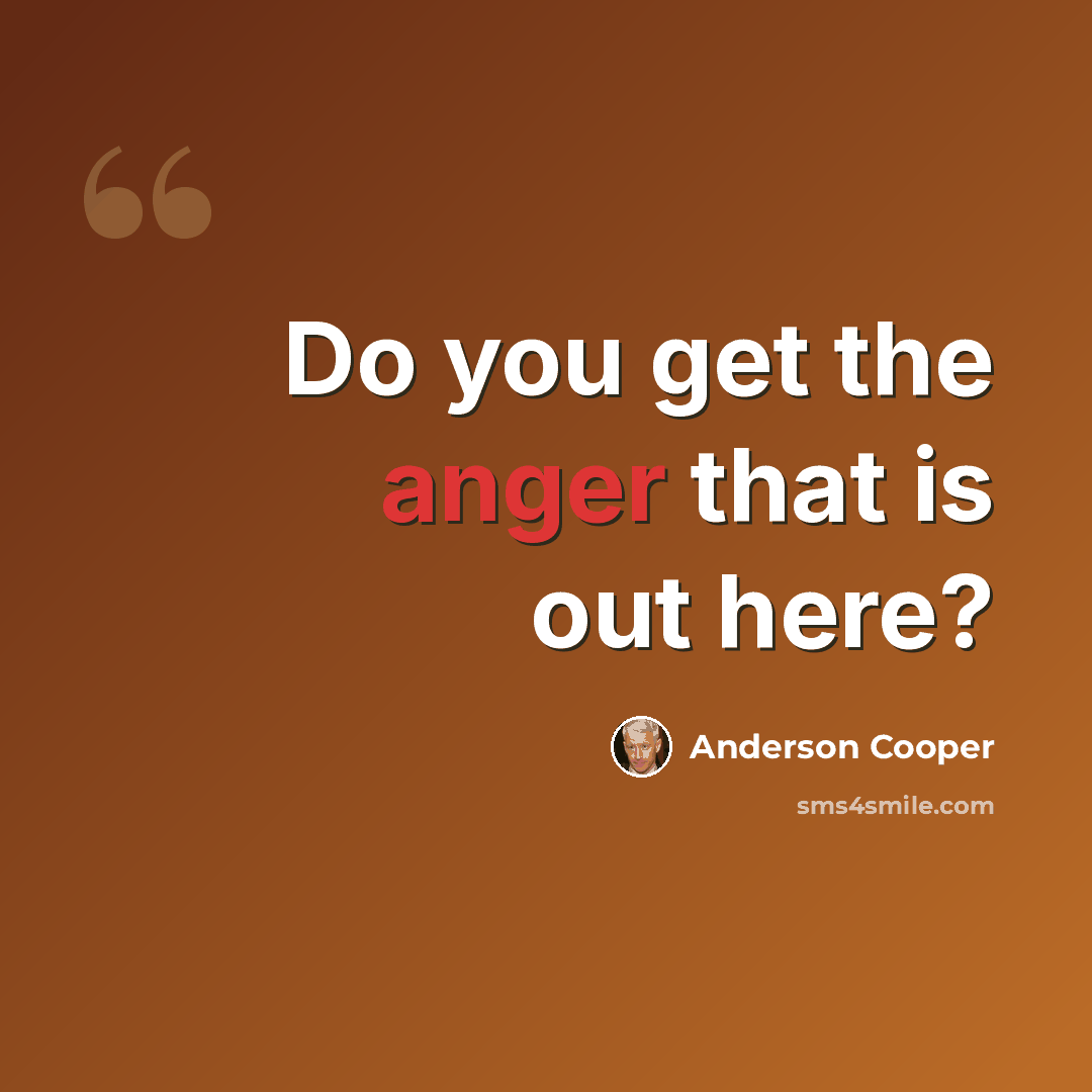 “Do you get the anger that is out here?” quote by Anderson Cooper