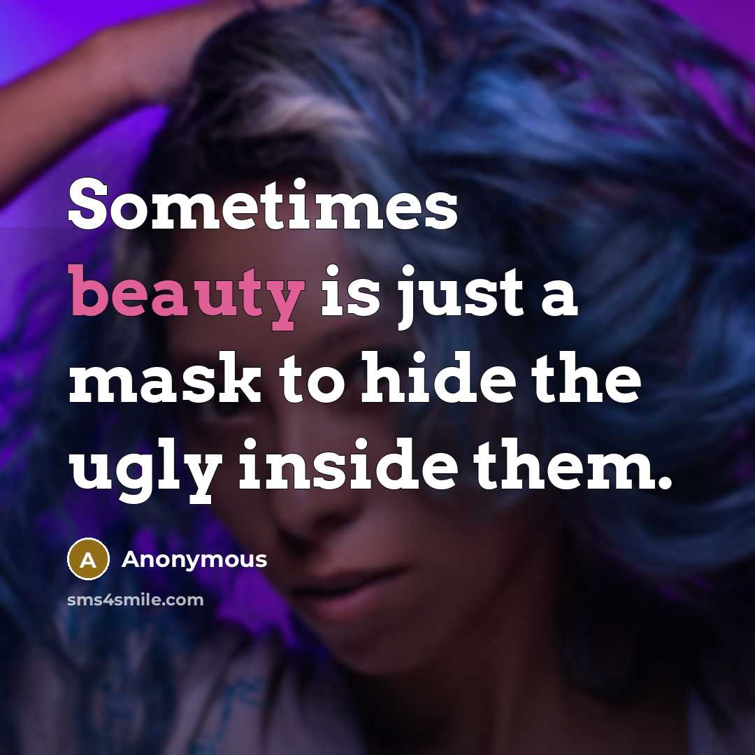 “Sometimes beauty is just a mask to hide the ugly inside them.” quote by Anonymous