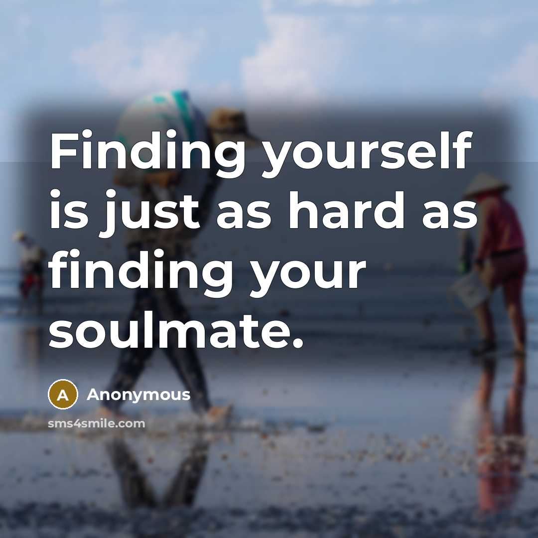 “Finding yourself is just as hard as finding your soulmate.” quote by Anonymous