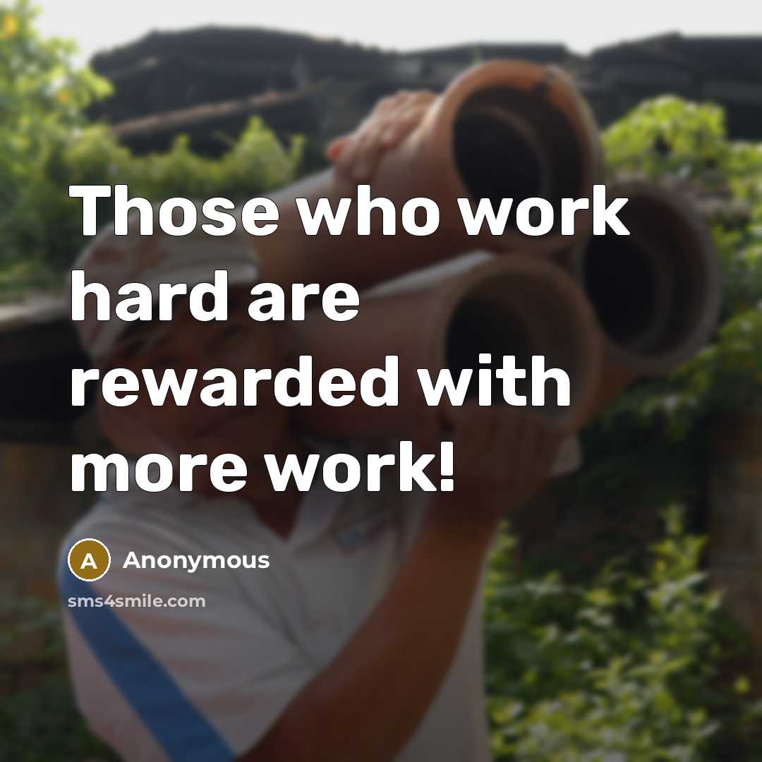 “Those who work hard are rewarded with more work!” quote by Anonymous
