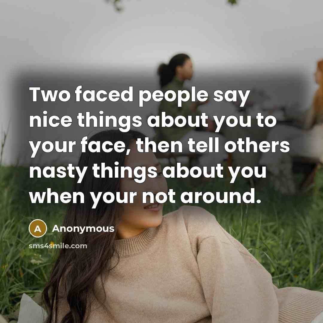 “Two faced people say nice things about you to your face, then tell others nasty things about you when your not around.” quote by Anonymous