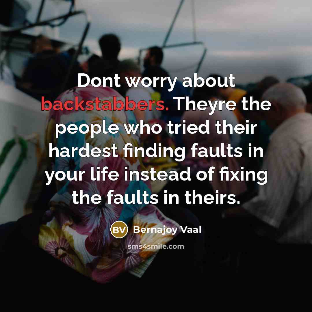 “Dont worry about backstabbers. Theyre the people who tried their hardest finding faults in your life instead of fixing the faults in theirs.” quote by Bernajoy Vaal