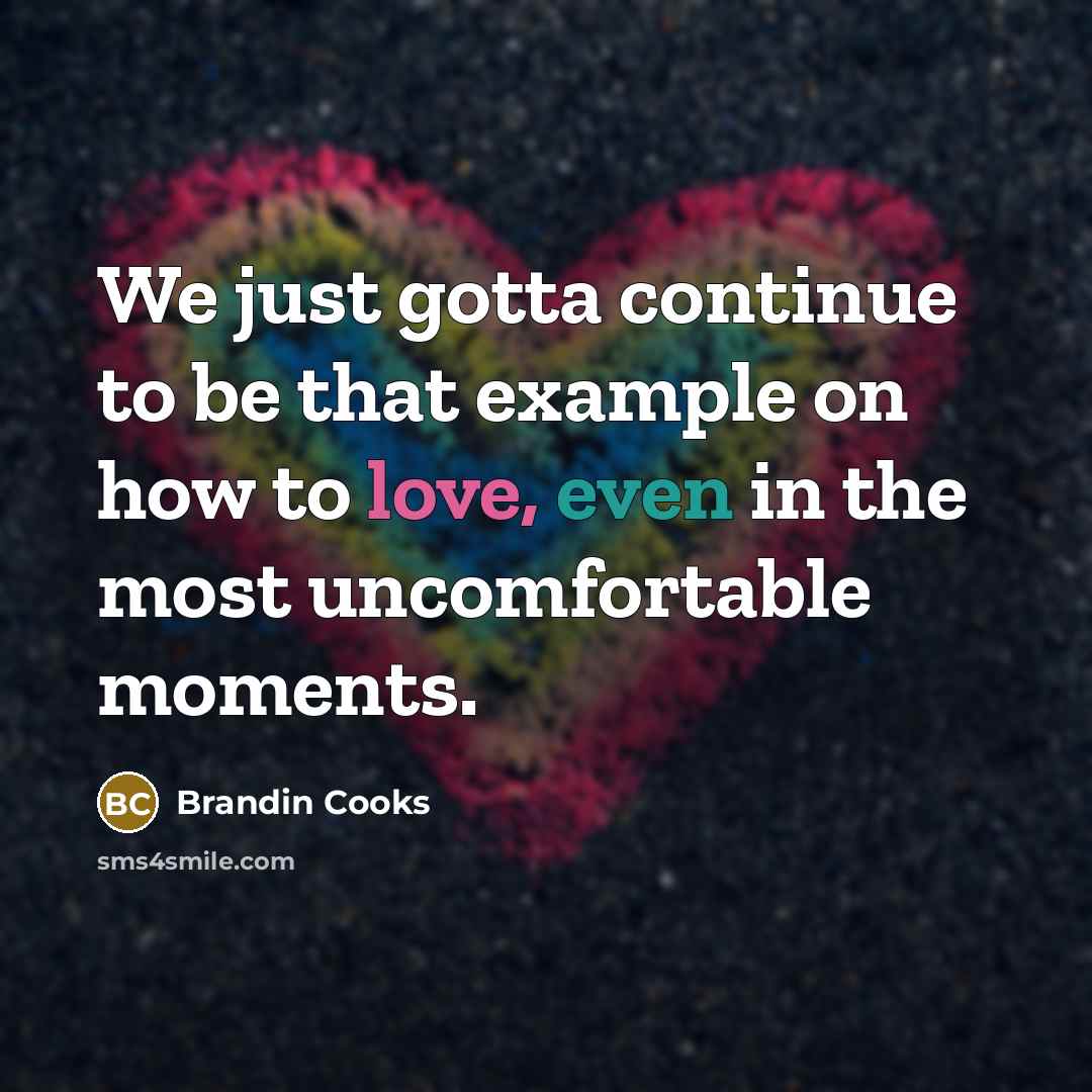 “We just gotta continue to be that example on how to love, even in the most uncomfortable moments.” quote by Brandin Cooks