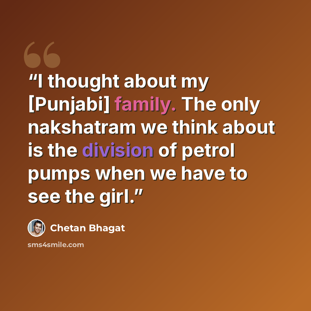 “I thought about my [Punjabi] family. The only nakshatram we think about is the division of petrol pumps when we have to see the girl.” quote by Chetan Bhagat