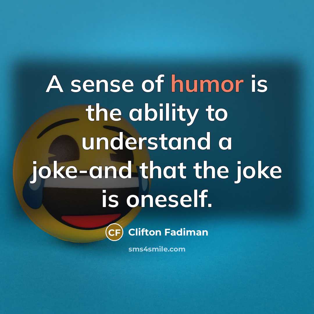 “A sense of humor is the ability to understand a joke-and that the joke is oneself.” quote by Clifton Fadiman