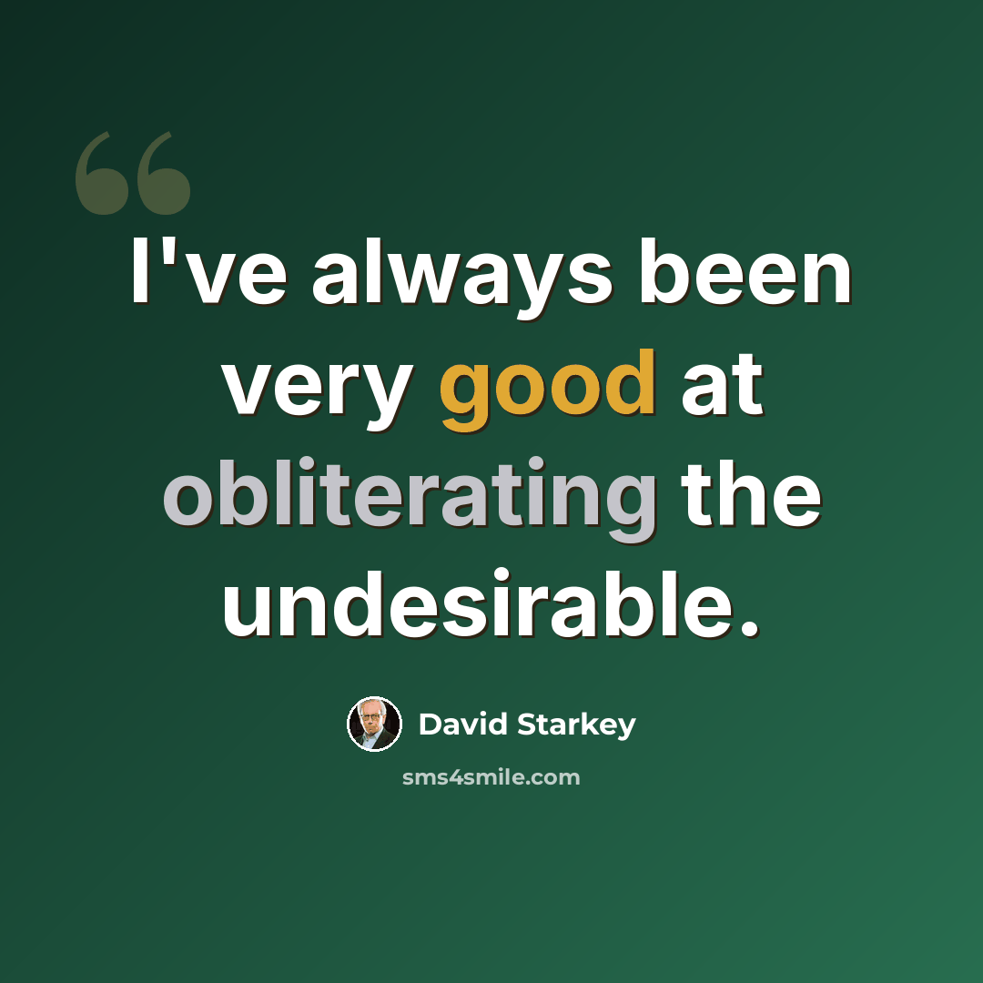 “I've always been very good at obliterating the undesirable.” quote by David Starkey