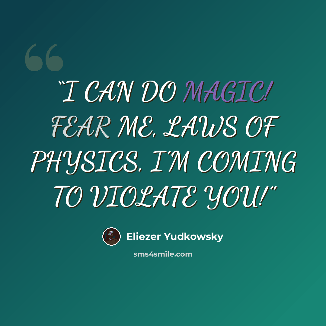 “I CAN DO MAGIC! FEAR ME, LAWS OF PHYSICS, I'M COMING TO VIOLATE YOU!” quote by Eliezer Yudkowsky