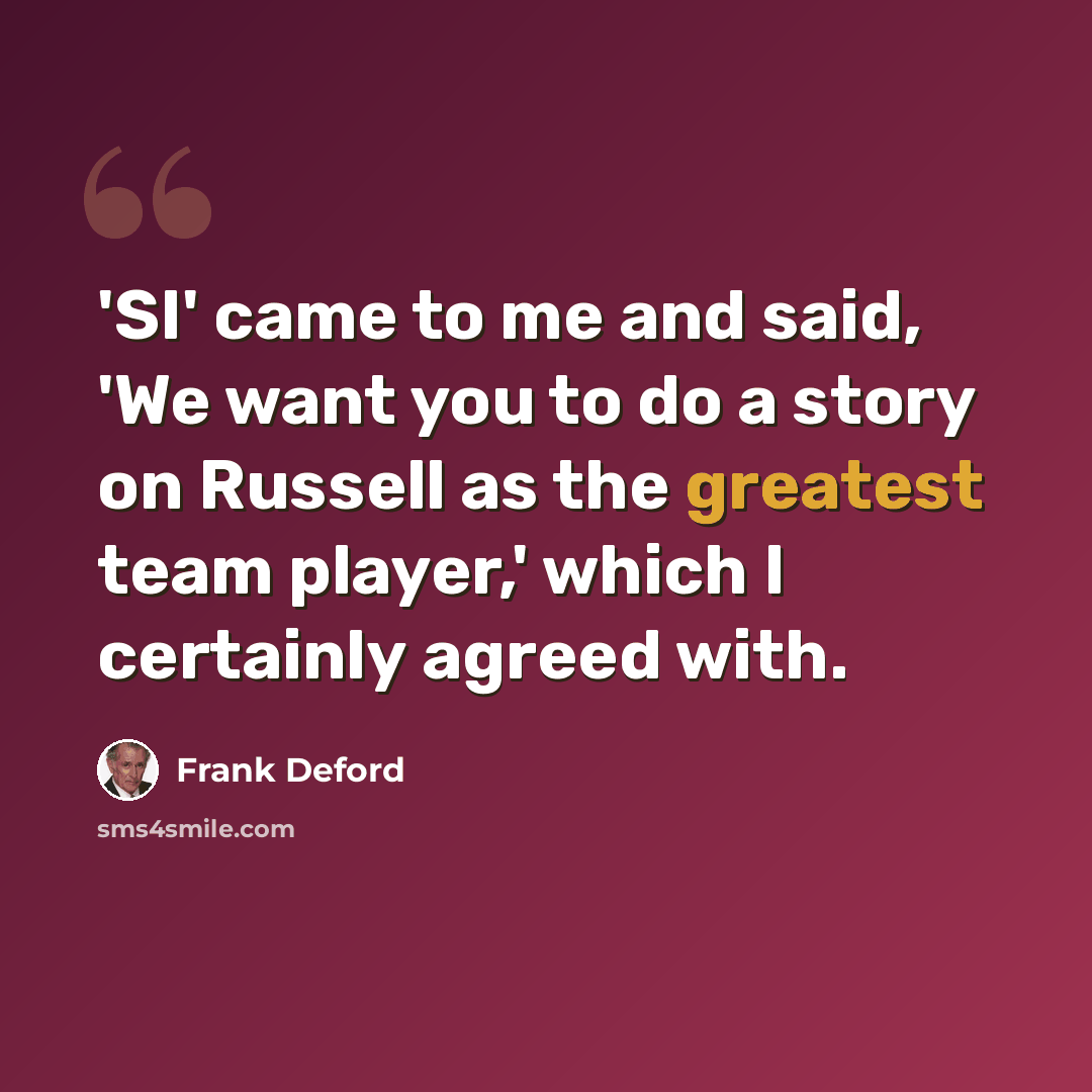 “'SI' came to me and said, 'We want you to do a story on Russell as the greatest team player,' which I certainly agreed with.” quote by Frank Deford
