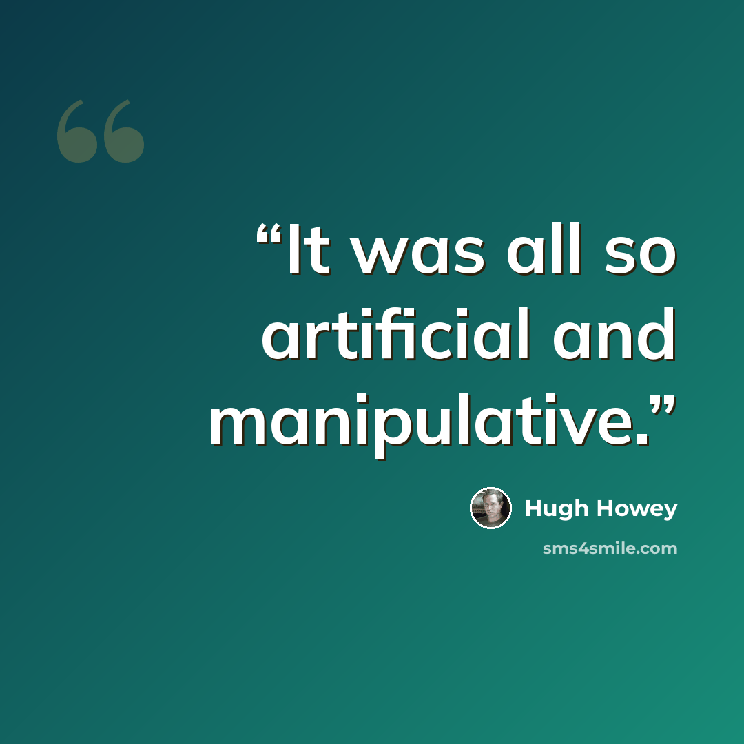 “It was all so artificial and manipulative.” quote by Hugh Howey