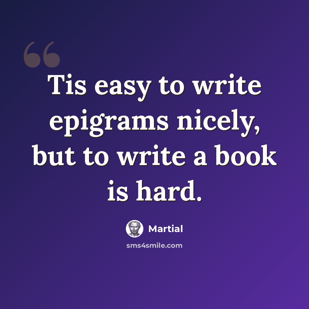 “Tis easy to write epigrams nicely, but to write a book is hard.” quote by Martial