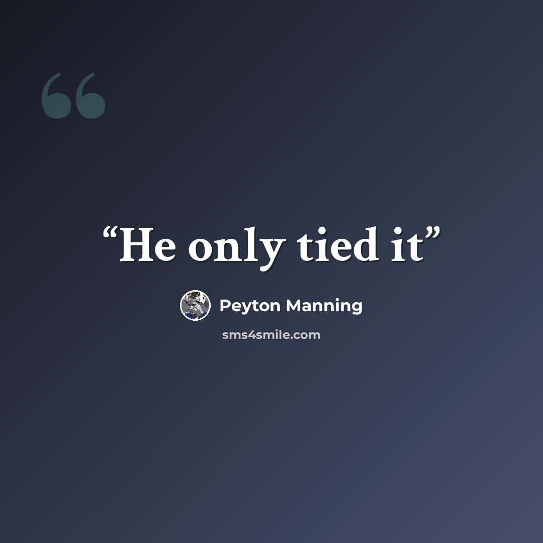“He only tied it” quote by Peyton Manning
