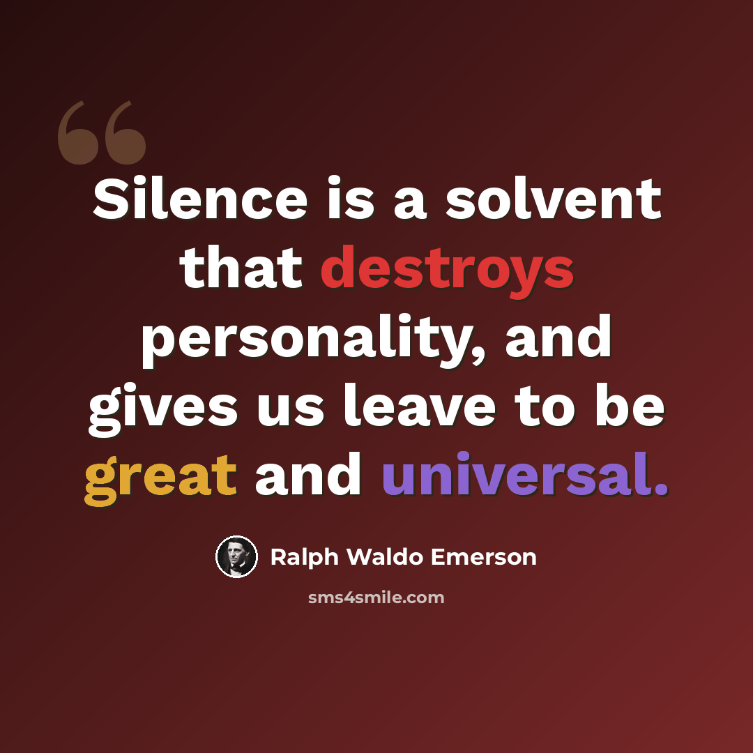 “Silence is a solvent that destroys personality, and gives us leave to be great and universal.” quote by Ralph Waldo Emerson