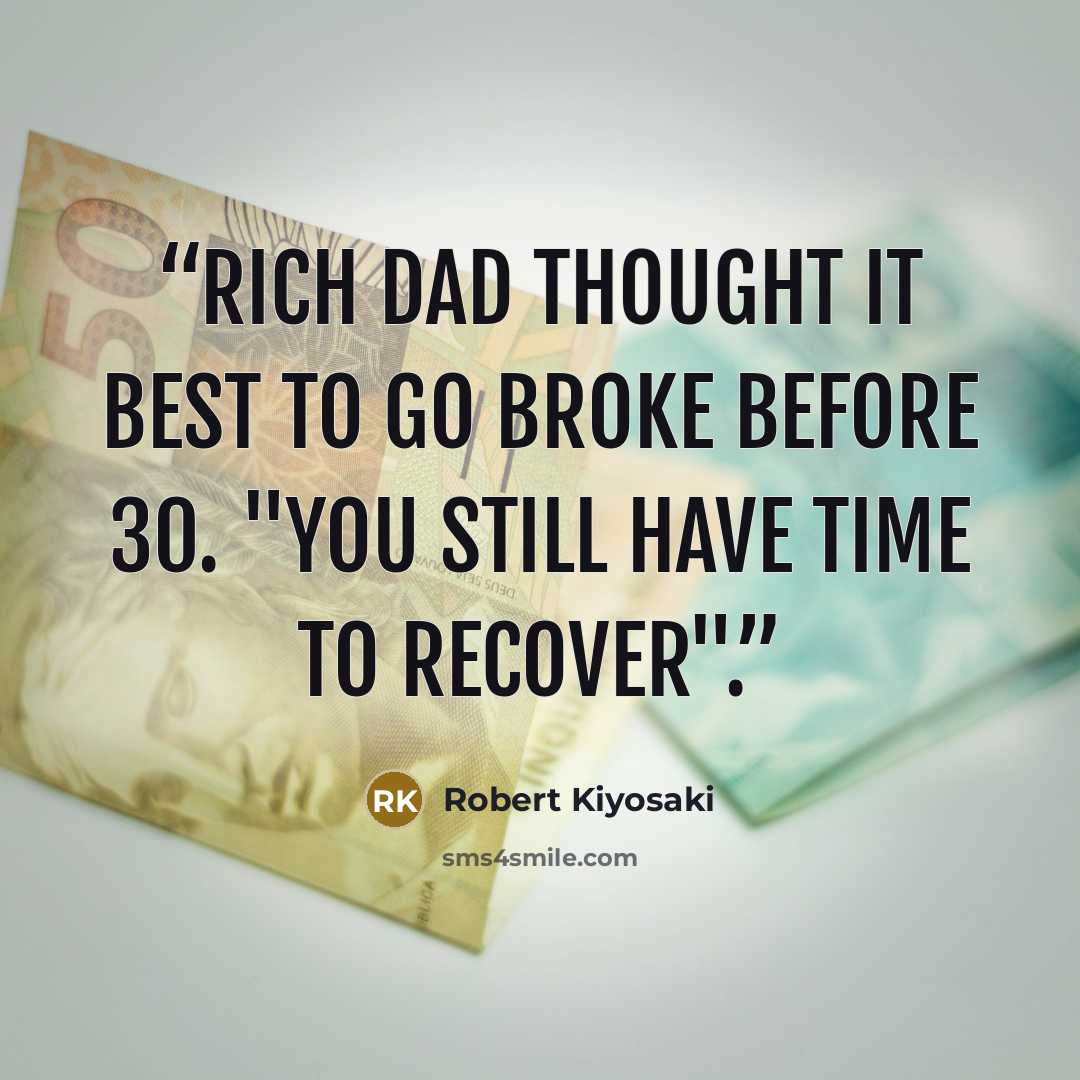 “Rich dad thought it best to go broke before 30. "You still have time to recover".” quote by Robert Kiyosaki